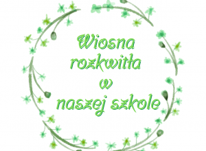 Wiosna rozkwitła w naszej szkole.